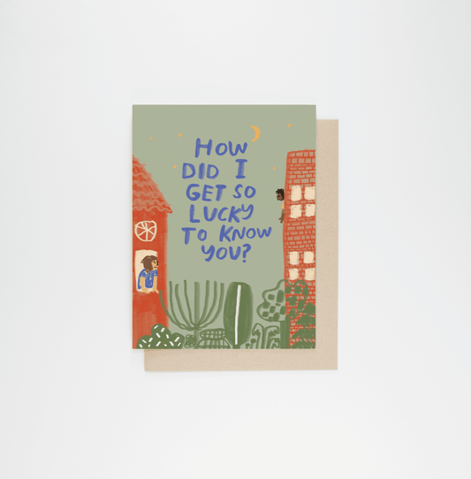How did I get so lucky?  — Friendship Greeting Card