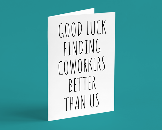 Good Luck Finding Coworkers Better Than Us — Farewell Greeting Card
