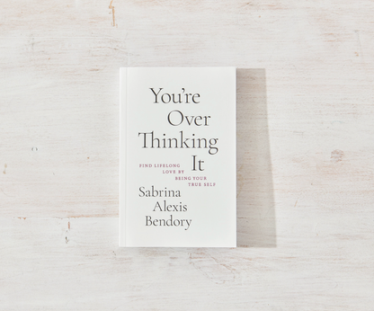 You’re Overthinking It — Find Lifelong Love by Being Your True Self