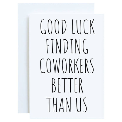 Good Luck Finding Coworkers Better Than Us — Farewell Greeting Card