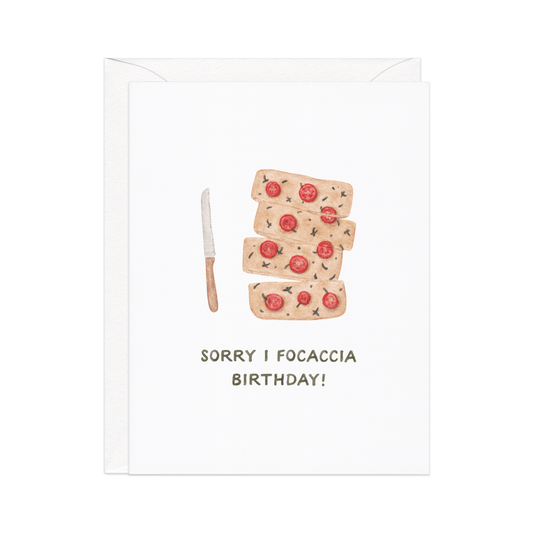 Amy Zhang - Sorry I Focaccia — Food Pun Belated Birthday Card - Dear John