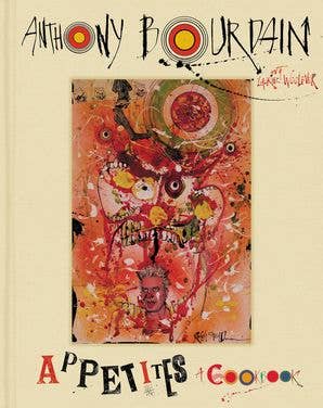 Appetites: A Cookbook — Anthony Bourdain & Laurie Woolever